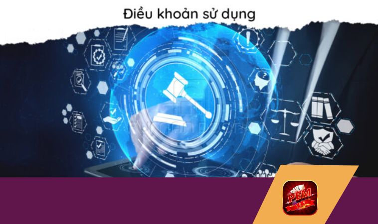 Điều khoản sử dụng Pem789 – rõ ràng, dễ hoàn thành