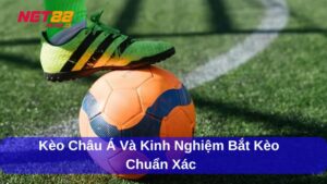 Kèo châu Á là gì Cách đọc và kinh nghiệm soi kèo châu Á chính xác